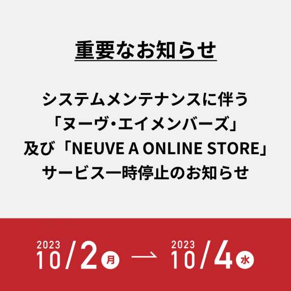 【重要】システムメンテナンスに伴う｢ヌーヴ・エイメンバーズ｣および ｢NEUVE A ONLINE STORE｣サービス一時停止のお知らせ